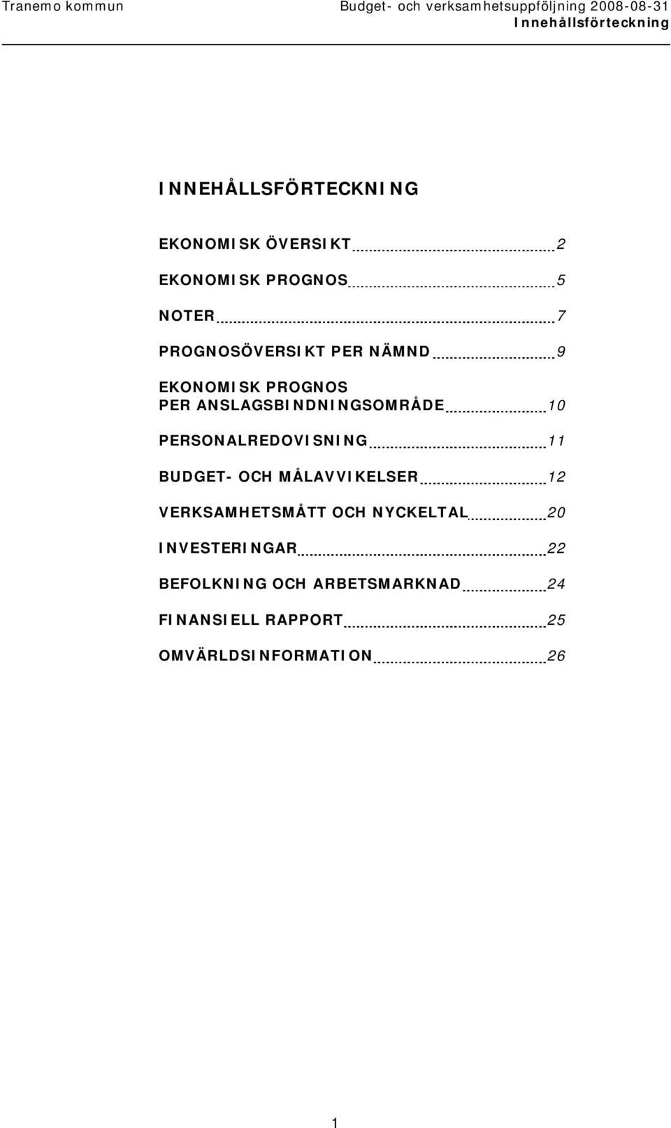 PERSONALREDOVISNING 11 BUDGET- OCH MÅLAVVIKELSER 12 VERKSAMHETSMÅTT OCH NYCKELTAL 20