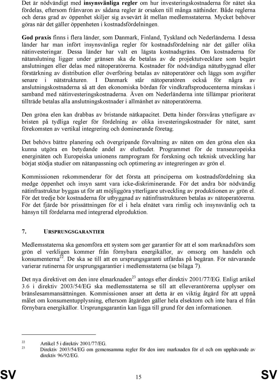 God praxis finns i flera länder, som Danmark, Finland, Tyskland och Nederländerna. I dessa länder har man infört insynsvänliga regler för kostnadsfördelning när det gäller olika nätinvesteringar.