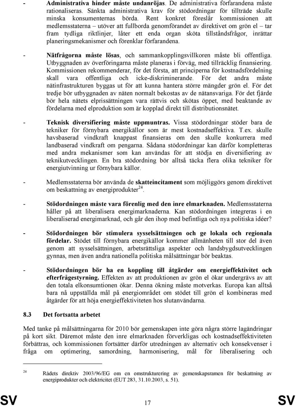 planeringsmekanismer och förenklar förfarandena. - Nätfrågorna måste lösas, och sammankopplingsvillkoren måste bli offentliga.