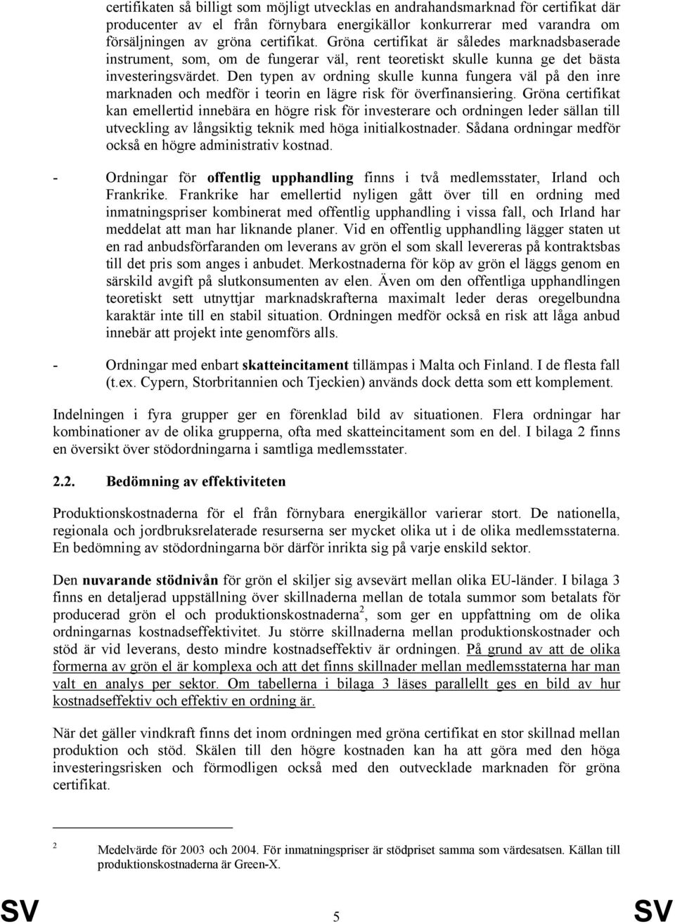 Den typen av ordning skulle kunna fungera väl på den inre marknaden och medför i teorin en lägre risk för överfinansiering.