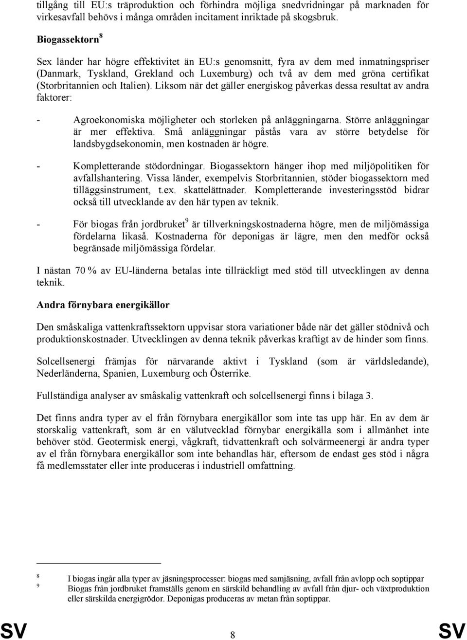 och Italien). Liksom när det gäller energiskog påverkas dessa resultat av andra faktorer: - Agroekonomiska möjligheter och storleken på anläggningarna. Större anläggningar är mer effektiva.