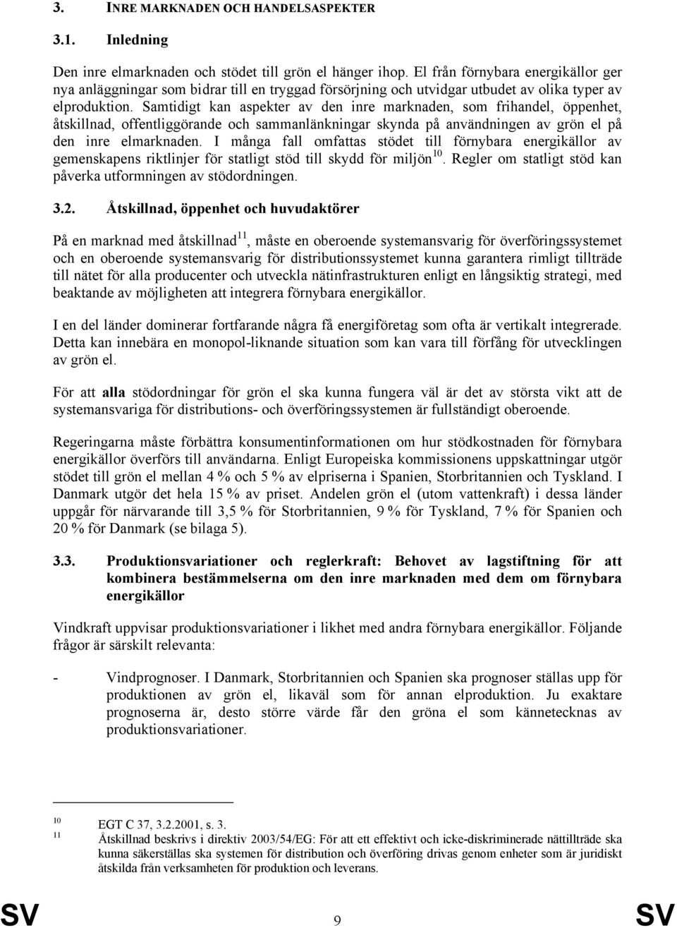 Samtidigt kan aspekter av den inre marknaden, som frihandel, öppenhet, åtskillnad, offentliggörande och sammanlänkningar skynda på användningen av grön el på den inre elmarknaden.