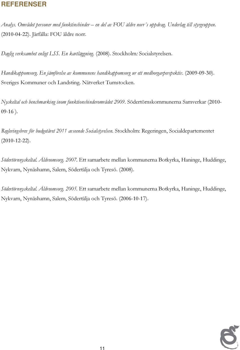 Nätverket Tumstocken. Nyckeltal och benchmarking inom funktionshinderområdet 2009. Södertörnskommunerna Samverkar (2010-09-16 ). Regleringsbrev för budgetåret 2011 avseende Socialstyrelsen.