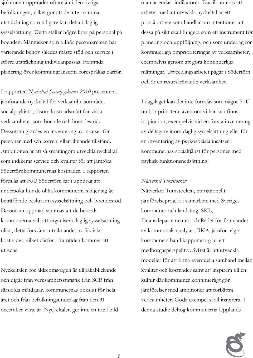 I rapporten Nyckeltal Socialpsykiatri 2010 presenteras jämförande nyckeltal för verksamhetsområdet socialpsykiatri, såsom kostnadsmått för vissa verksamheter som boende och boendestöd.