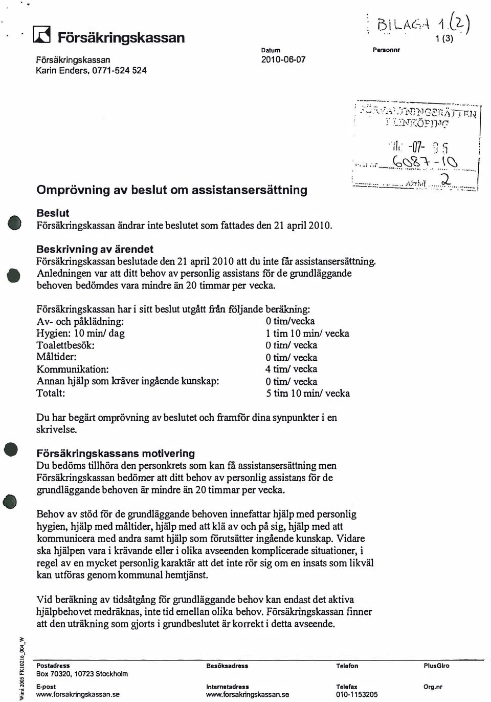 Beskrivning av ärendet Försäkringskassan beslutade den 21 april 2010 att du inte rar assistansersättning.