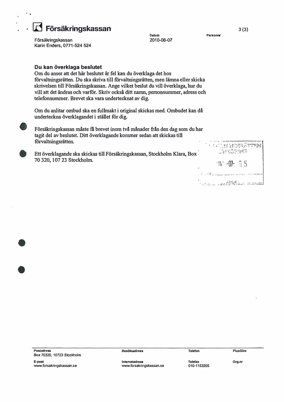 Skriv också ditt namn, personnummer, adress och telefonnummer. Brevet ska vara undertecknat av dig. Om du anlitar ombud ska en fullmakt i original skickas med.