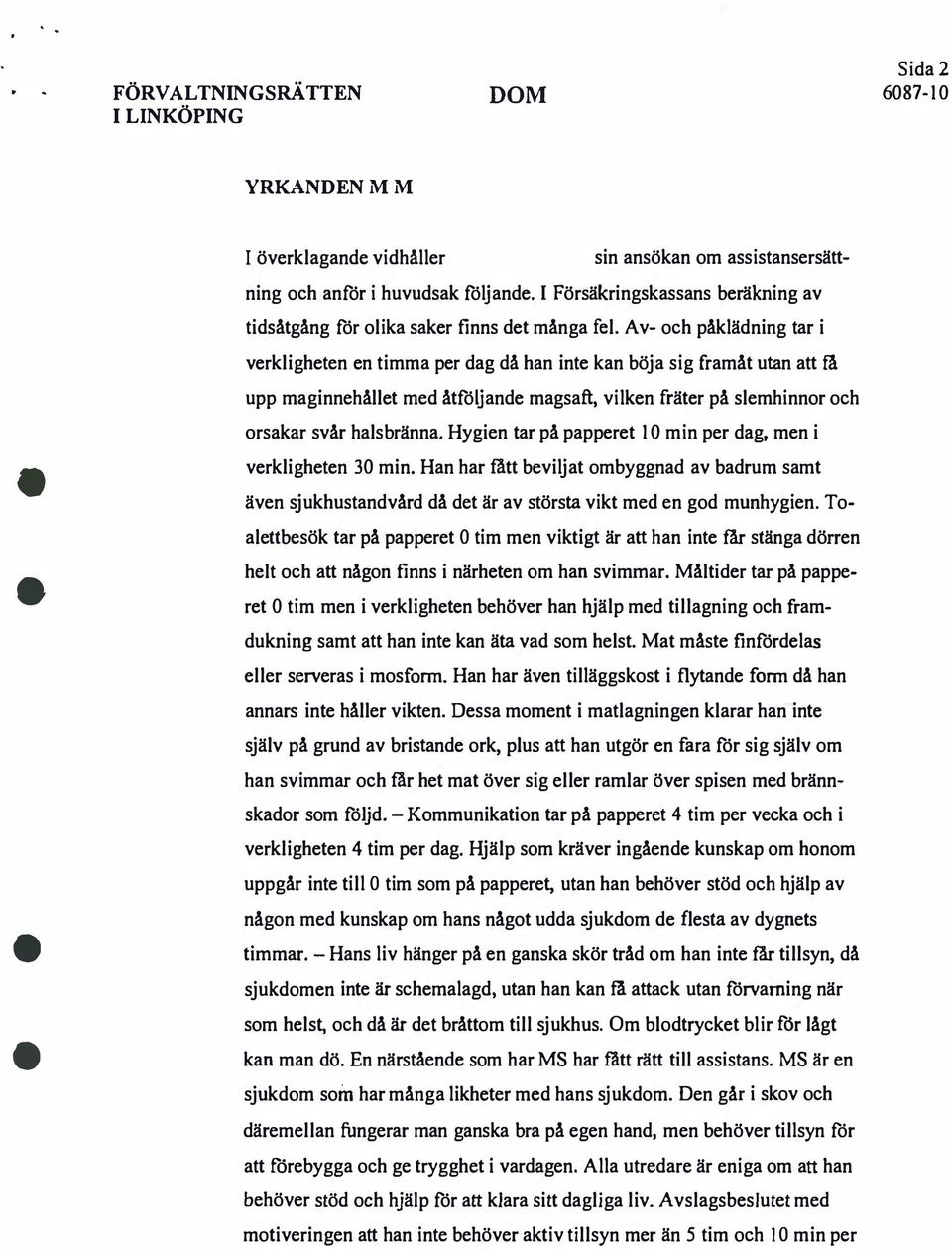 upp maginnehållet med åtföljande magsaft, vilken fräter på slemhinnor och orsakar svår hals bränna. Hygien tar på papperet 10 min per dag, men i verkligheten 30 min. Han har t!