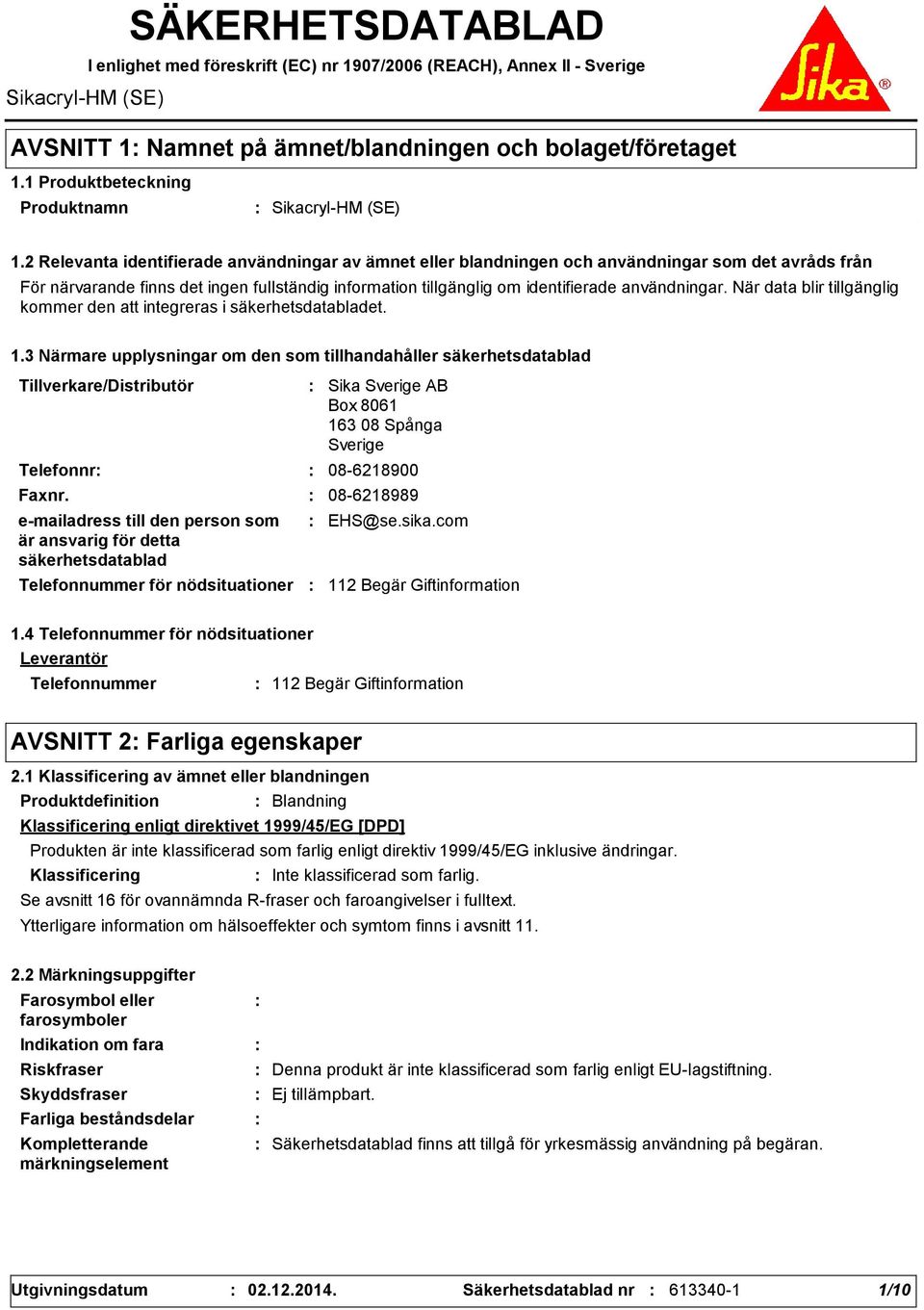 2 Relevanta identifierade användningar av ämnet eller blandningen och användningar som det avråds från För närvarande finns det ingen fullständig information tillgänglig om identifierade användningar.