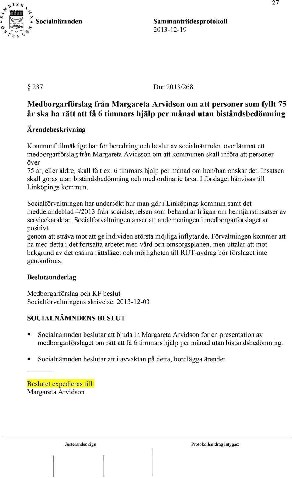 6 timmars hjälp per månad om hon/han önskar det. Insatsen skall göras utan biståndsbedömning och med ordinarie taxa. I förslaget hänvisas till Linköpings kommun.