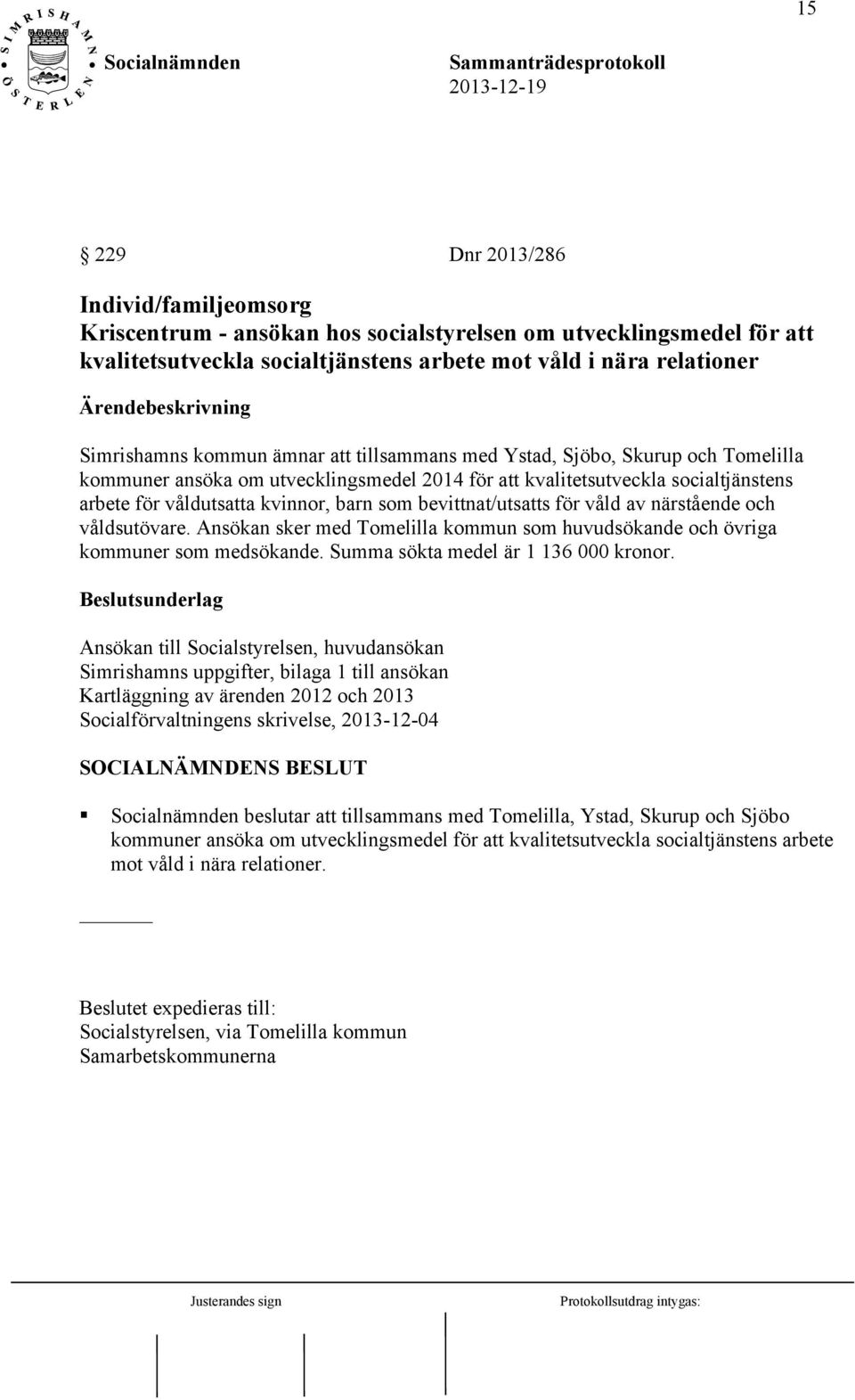 bevittnat/utsatts för våld av närstående och våldsutövare. Ansökan sker med Tomelilla kommun som huvudsökande och övriga kommuner som medsökande. Summa sökta medel är 1 136 000 kronor.