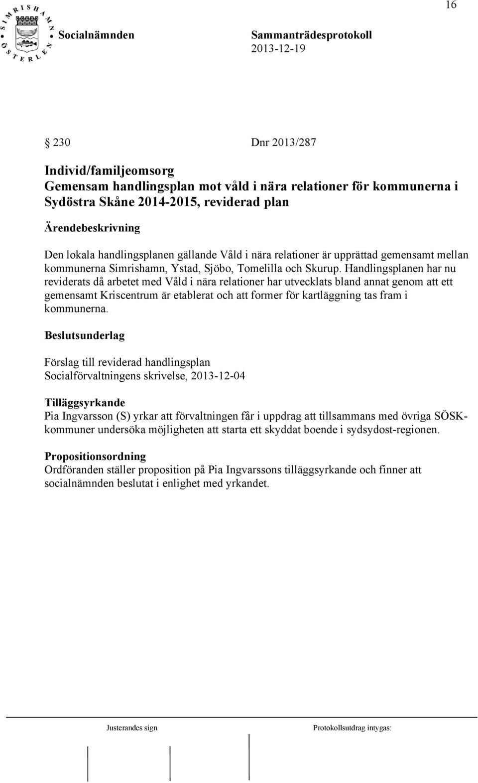 Handlingsplanen har nu reviderats då arbetet med Våld i nära relationer har utvecklats bland annat genom att ett gemensamt Kriscentrum är etablerat och att former för kartläggning tas fram i