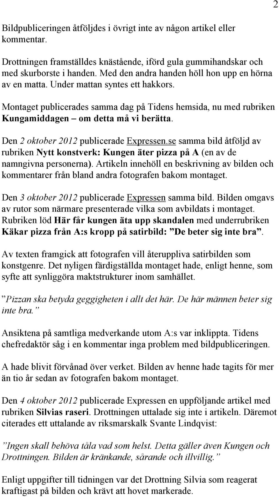 Den 2 oktober 2012 publicerade Expressen.se samma bild åtföljd av rubriken ytt konstverk: Kungen äter pizza på A (en av de namngivna personerna).