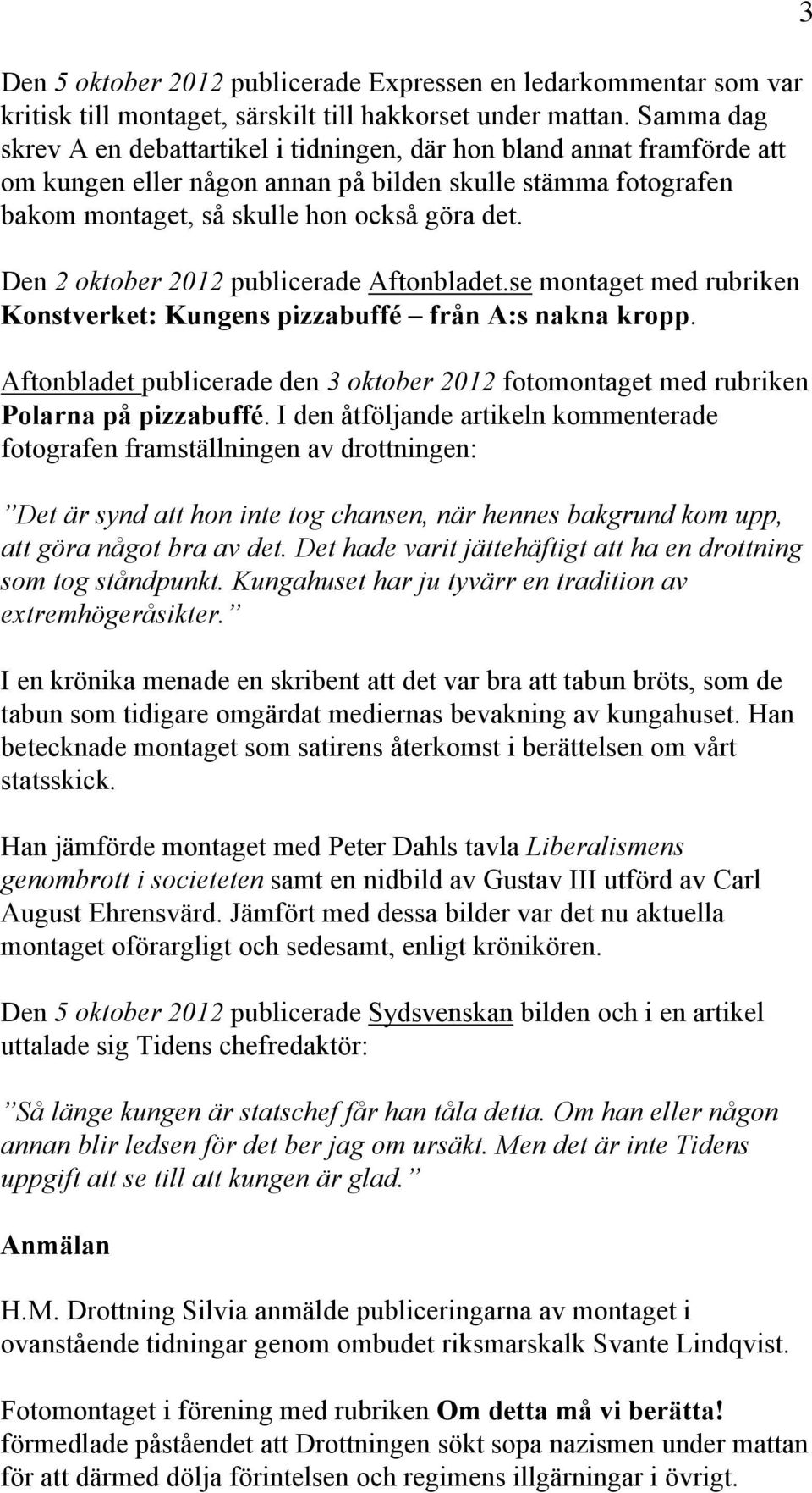 Den 2 oktober 2012 publicerade Aftonbladet.se montaget med rubriken Konstverket: Kungens pizzabuffé från A:s nakna kropp.