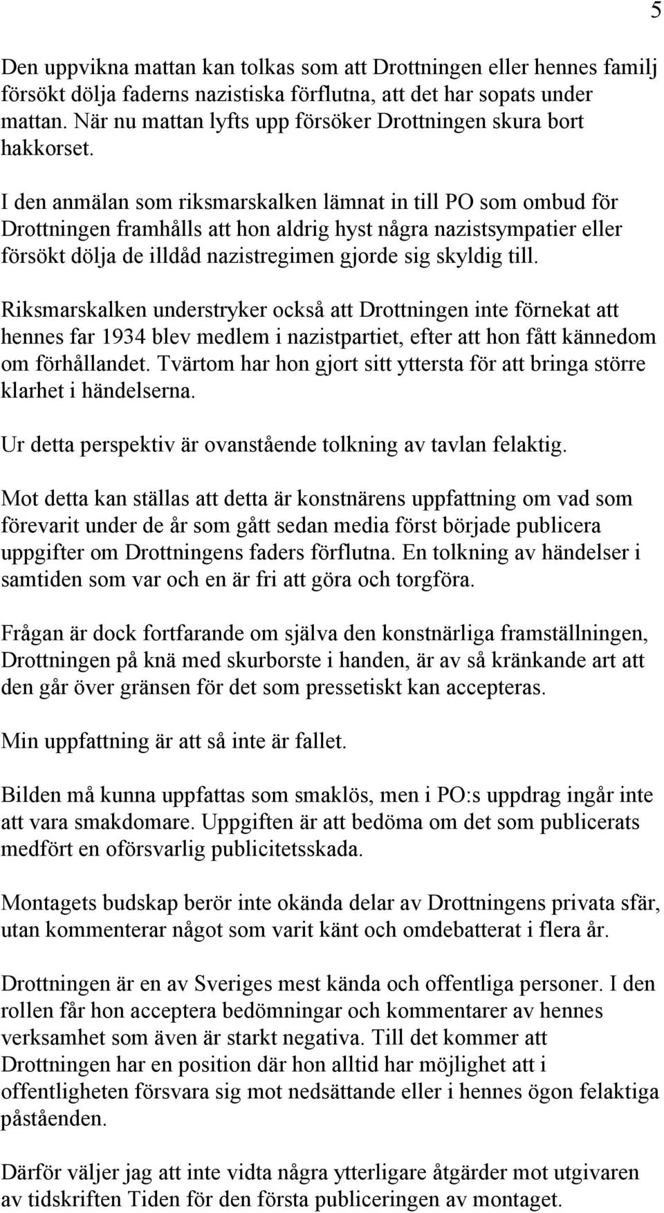 I den anmälan som riksmarskalken lämnat in till PO som ombud för Drottningen framhålls att hon aldrig hyst några nazistsympatier eller försökt dölja de illdåd nazistregimen gjorde sig skyldig till.