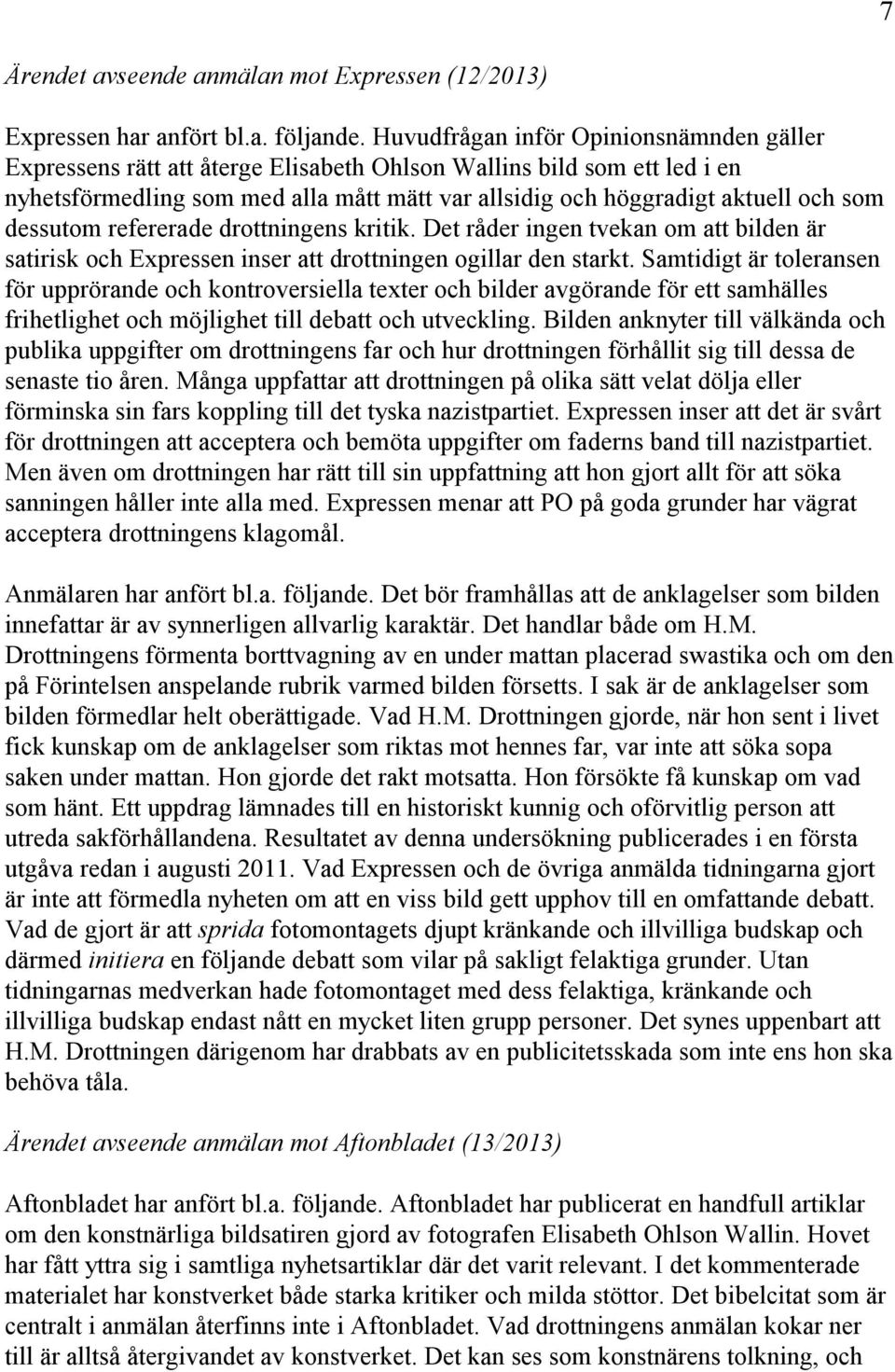 dessutom refererade drottningens kritik. Det råder ingen tvekan om att bilden är satirisk och Expressen inser att drottningen ogillar den starkt.