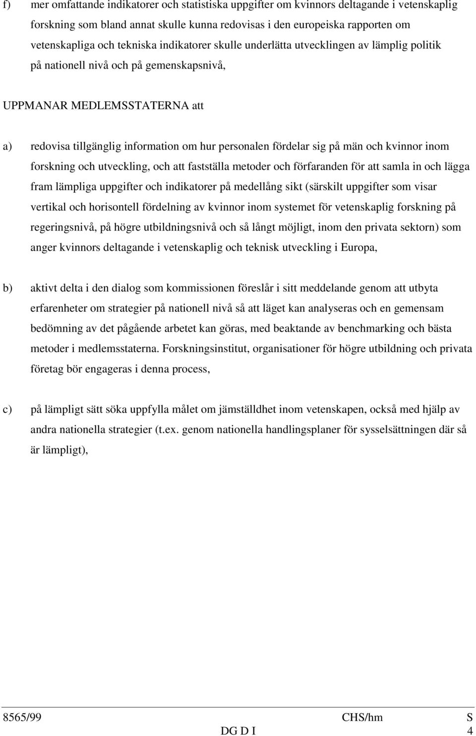 på män och kvinnor inom forskning och utveckling, och att fastställa metoder och förfaranden för att samla in och lägga fram lämpliga uppgifter och indikatorer på medellång sikt (särskilt uppgifter