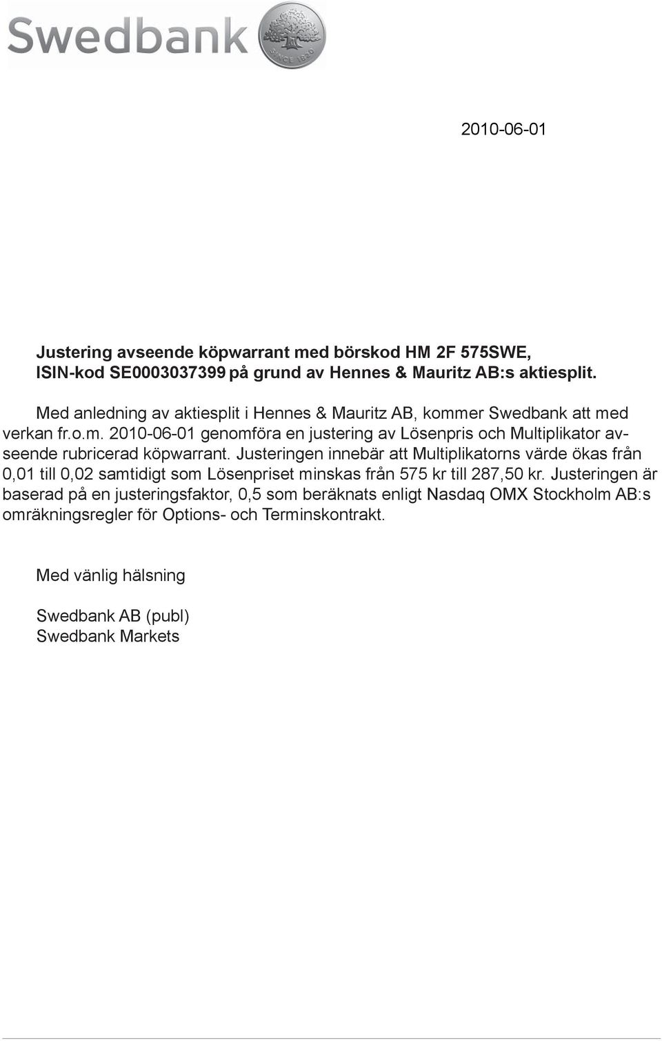 Justeringen innebär att Multiplikatorns värde ökas från till 0,02 samtidigt som Lösenpriset minskas från 575 kr till 287,50 kr.