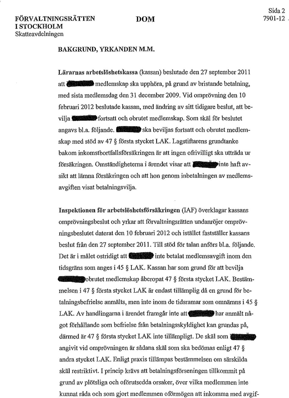 Vid omprövning den l O februari 2012 beslutade kassan, med ändring av sitt tidigare beslut, att bevilja fotisatt och obrutet medlemskap. Som skäl f6r beslutet angavs bl. a. f6ljande.