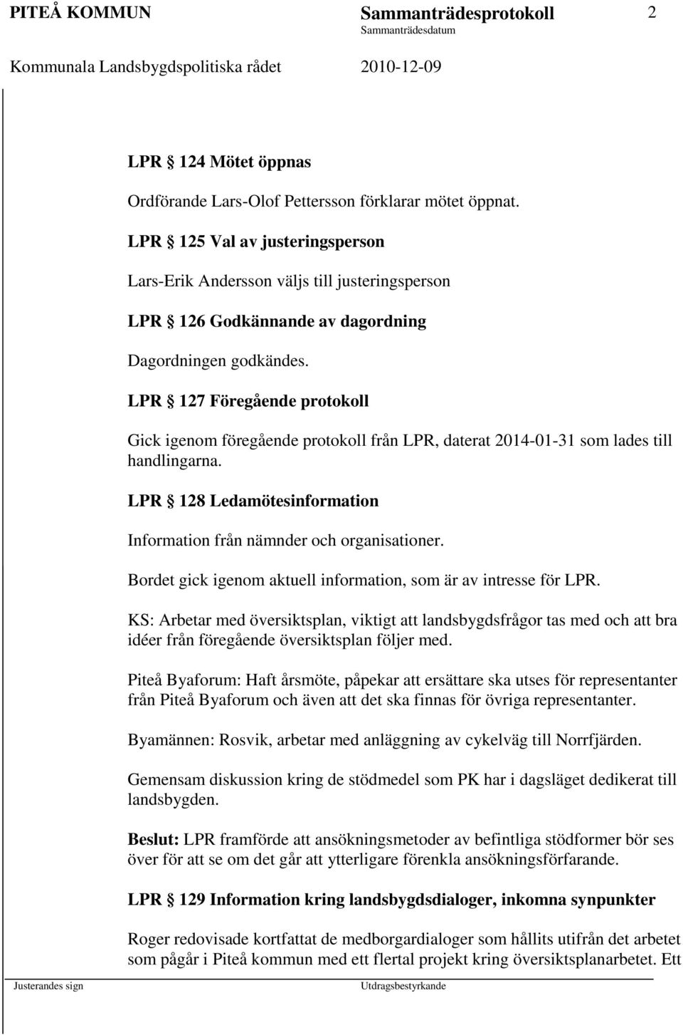 LPR 127 Föregående protokoll Gick igenom föregående protokoll från LPR, daterat 2014-01-31 som lades till handlingarna. LPR 128 Ledamötesinformation Information från nämnder och organisationer.