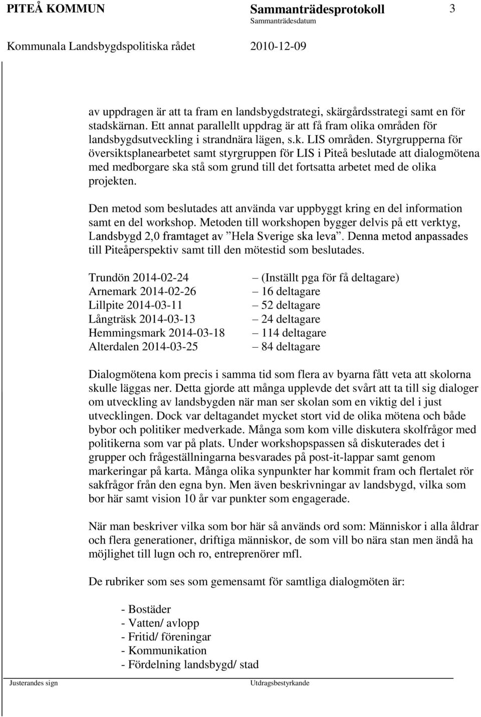 Styrgrupperna för översiktsplanearbetet samt styrgruppen för LIS i Piteå beslutade att dialogmötena med medborgare ska stå som grund till det fortsatta arbetet med de olika projekten.