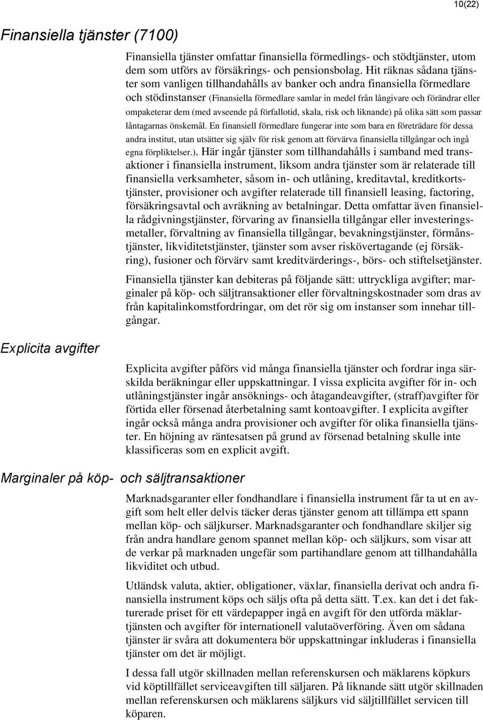 Hit räknas sådana tjänster som vanligen tillhandahålls av banker och andra finansiella förmedlare och stödinstanser (Finansiella förmedlare samlar in medel från långivare och förändrar eller