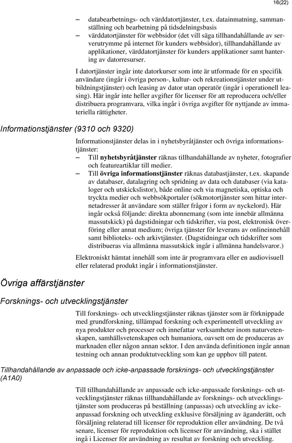 tillhandahållande av applikationer, värddatortjänster för kunders applikationer samt hantering av datorresurser.