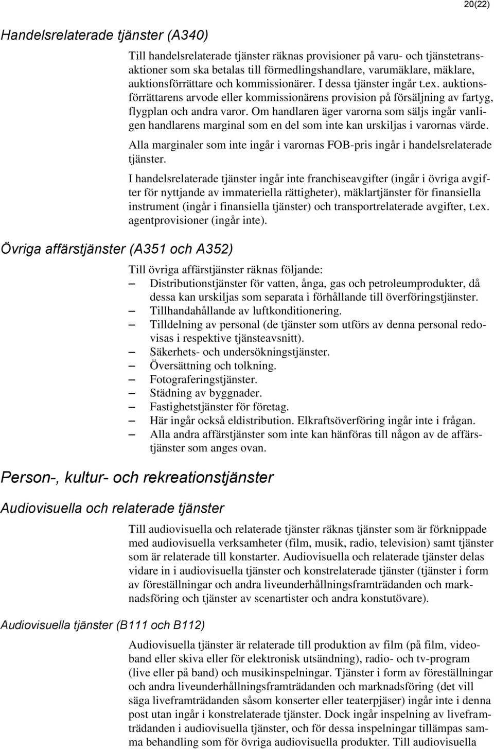 auktionsförrättarens arvode eller kommissionärens provision på försäljning av fartyg, flygplan och andra varor.