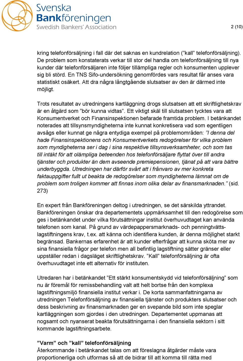 En TNS Sifo-undersökning genomfördes vars resultat får anses vara statistiskt osäkert. Att dra några långtgående slutsatser av den är därmed inte möjligt.