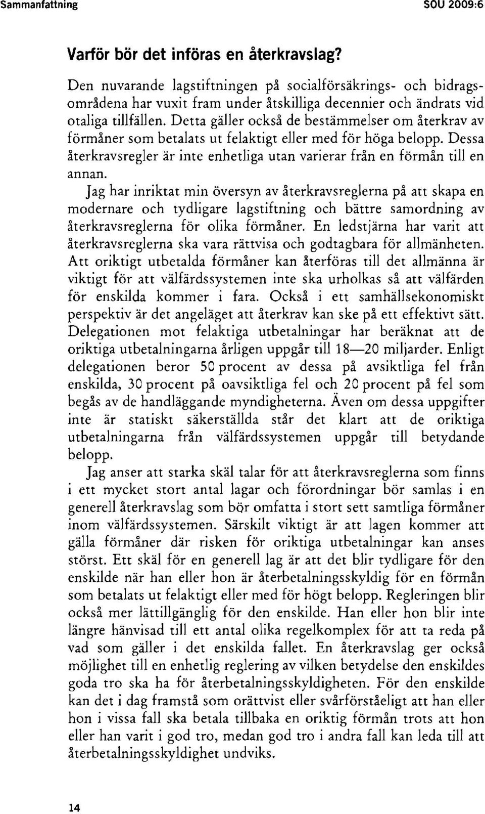 Detta gäller också de bestämmelser om återkrav av förmåner som betalats ut felaktigt eller med för höga belopp. Dessa återkravsregler är inte enhetliga utan varierar från en förmån till en annan.