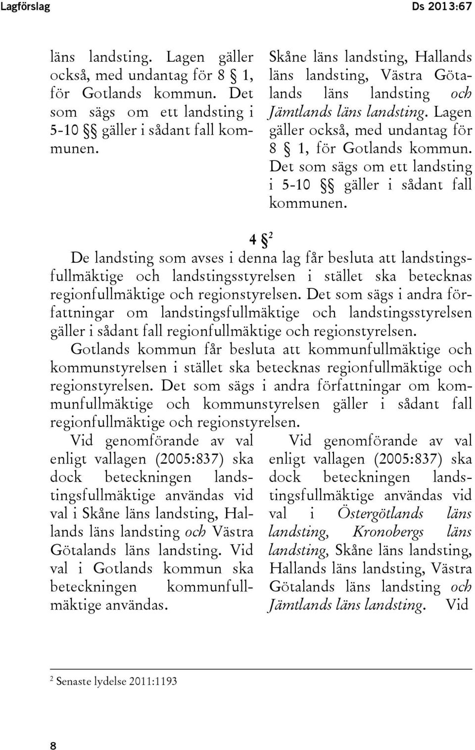 Det som sägs om ett landsting i 5-10 gäller i sådant fall kommunen.