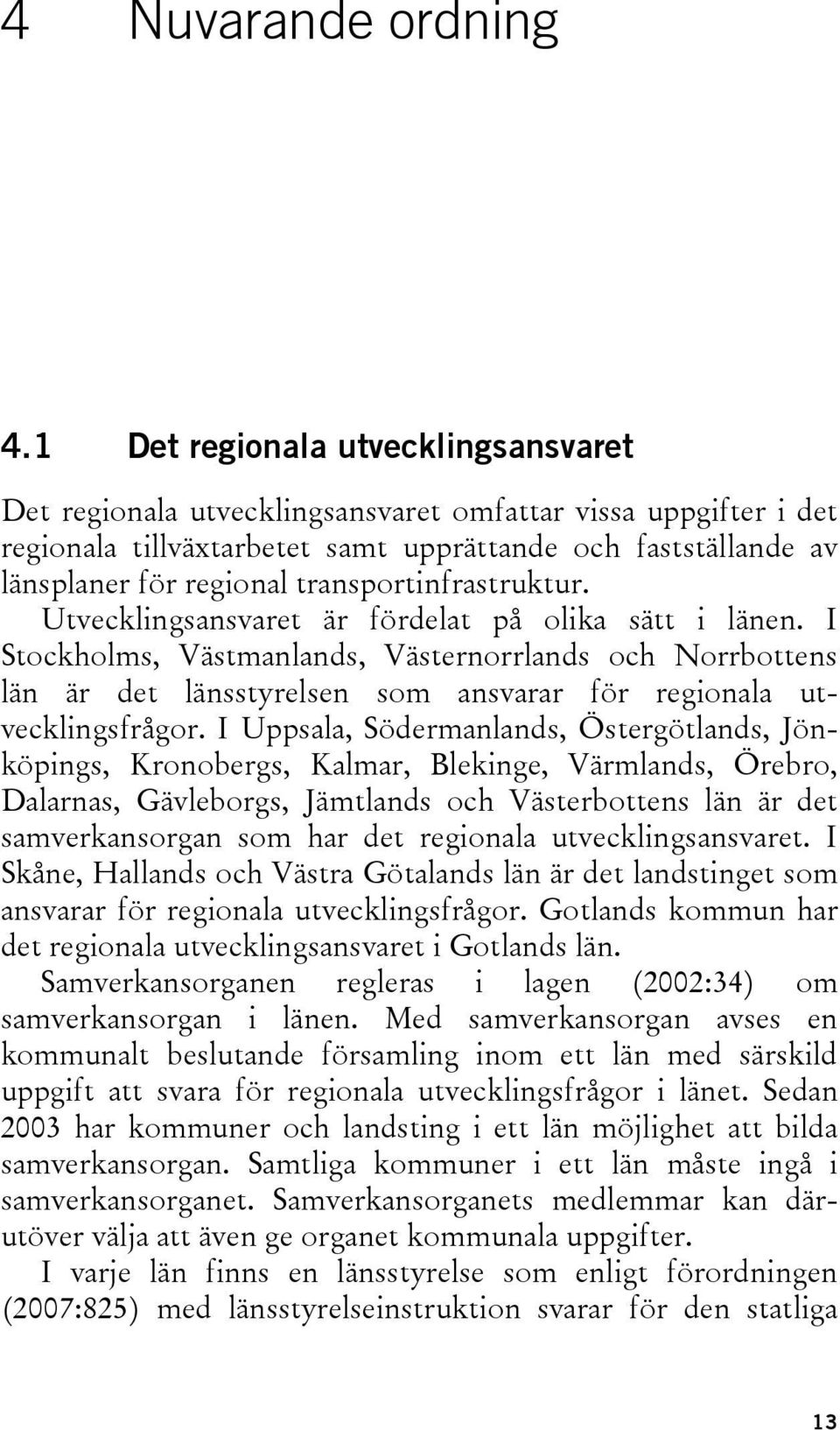 transportinfrastruktur. Utvecklingsansvaret är fördelat på olika sätt i länen.