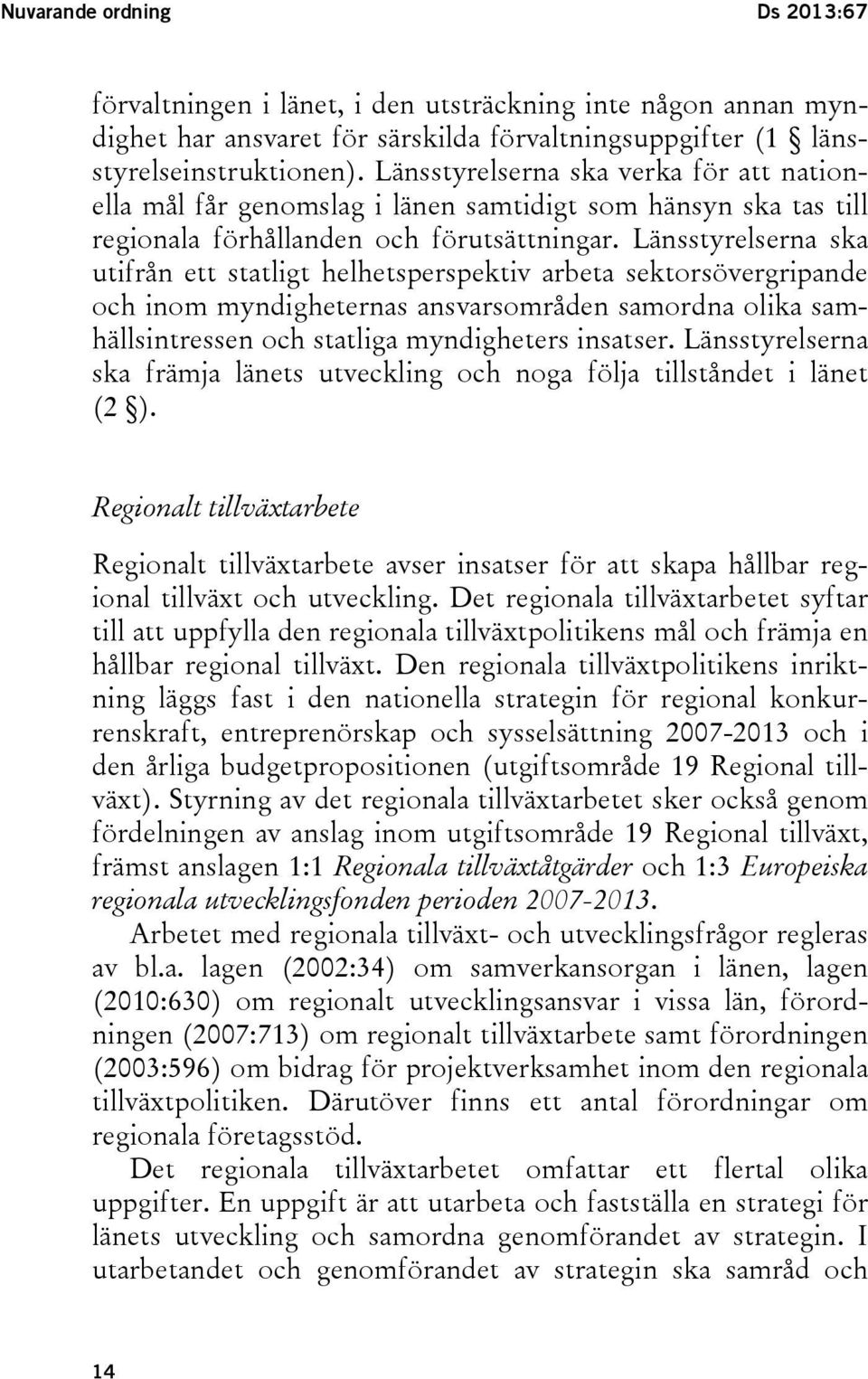 Länsstyrelserna ska utifrån ett statligt helhetsperspektiv arbeta sektorsövergripande och inom myndigheternas ansvarsområden samordna olika samhällsintressen och statliga myndigheters insatser.