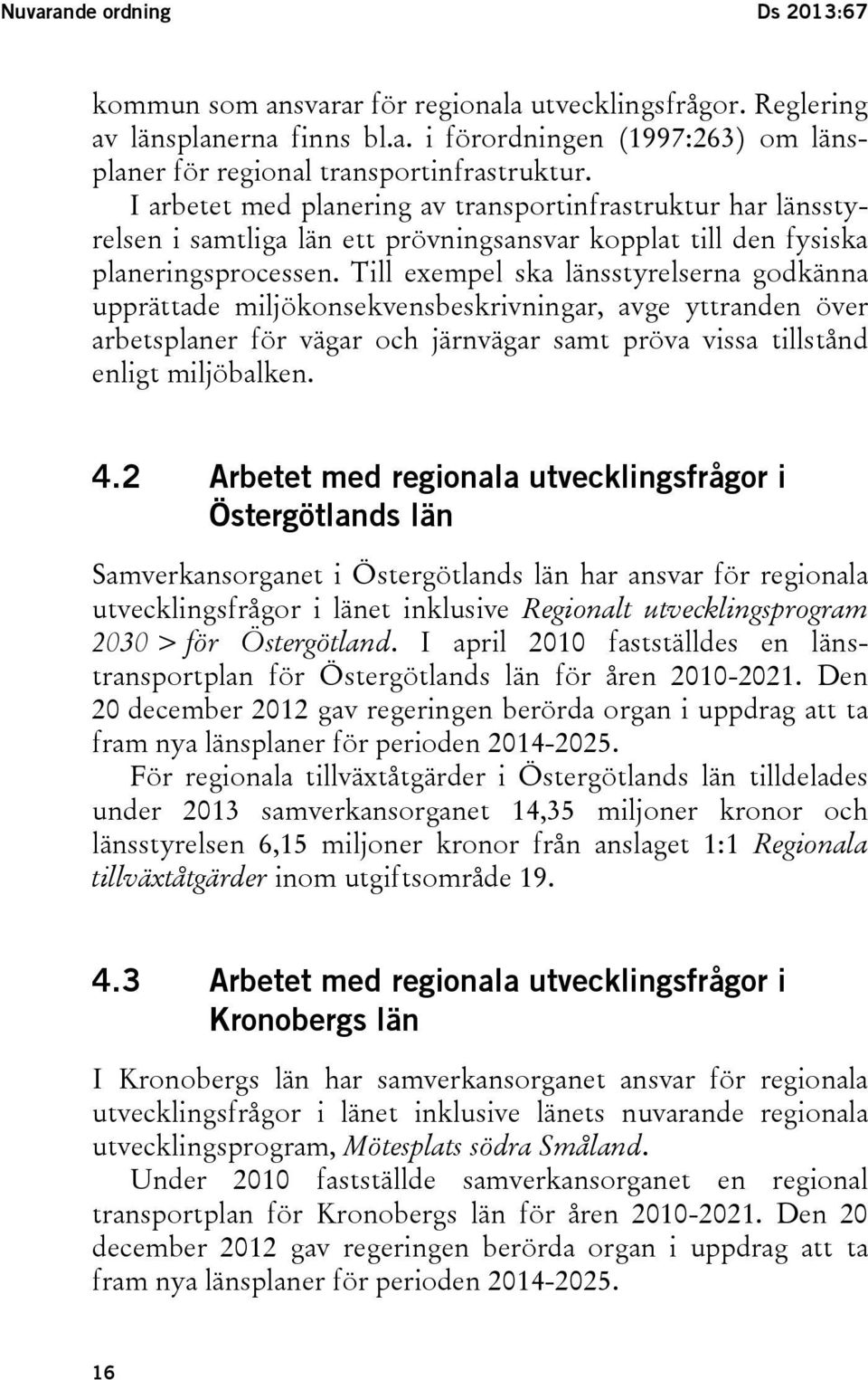 Till exempel ska länsstyrelserna godkänna upprättade miljökonsekvensbeskrivningar, avge yttranden över arbetsplaner för vägar och järnvägar samt pröva vissa tillstånd enligt miljöbalken. 4.