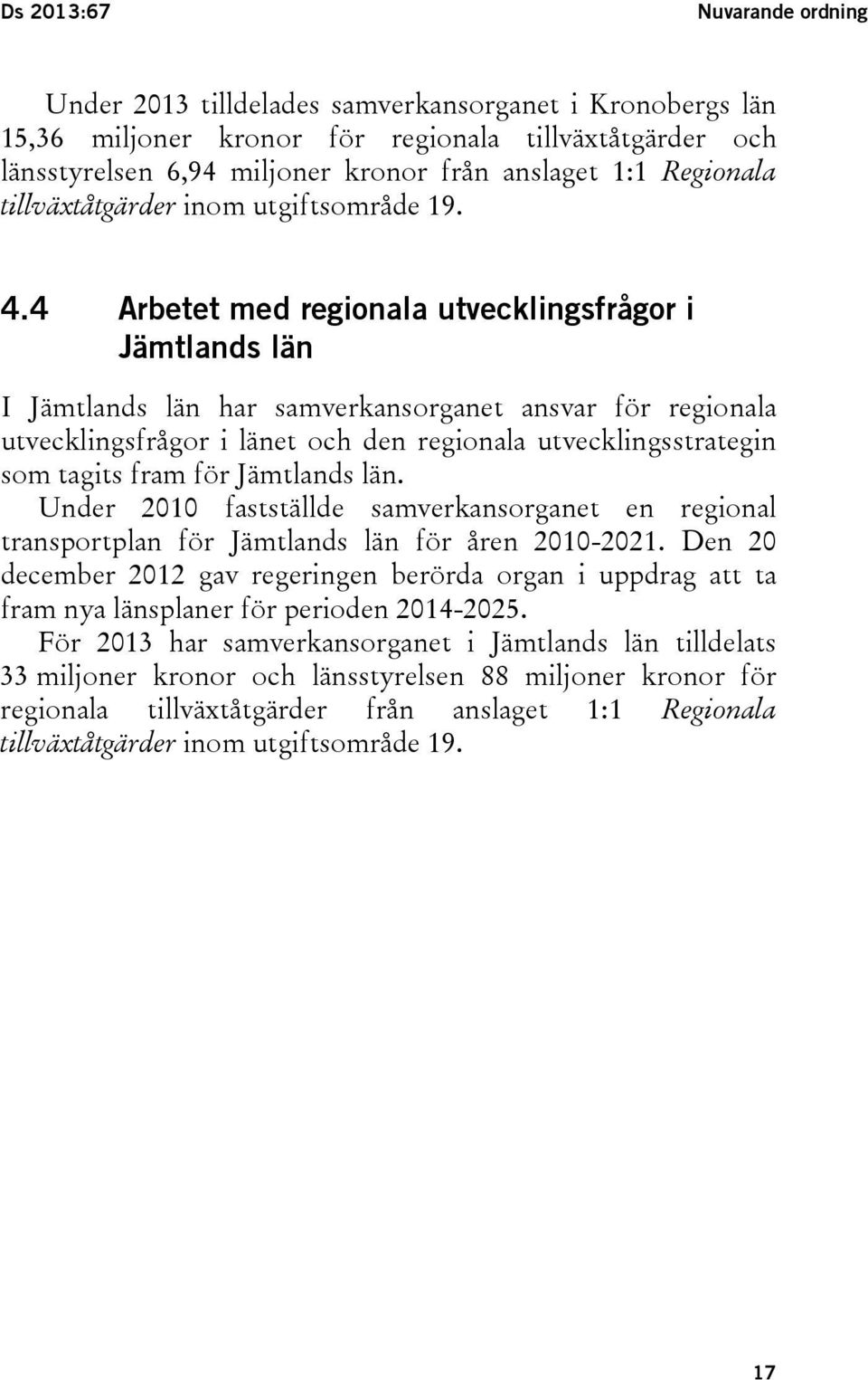 4 Arbetet med regionala utvecklingsfrågor i Jämtlands län I Jämtlands län har samverkansorganet ansvar för regionala utvecklingsfrågor i länet och den regionala utvecklingsstrategin som tagits fram