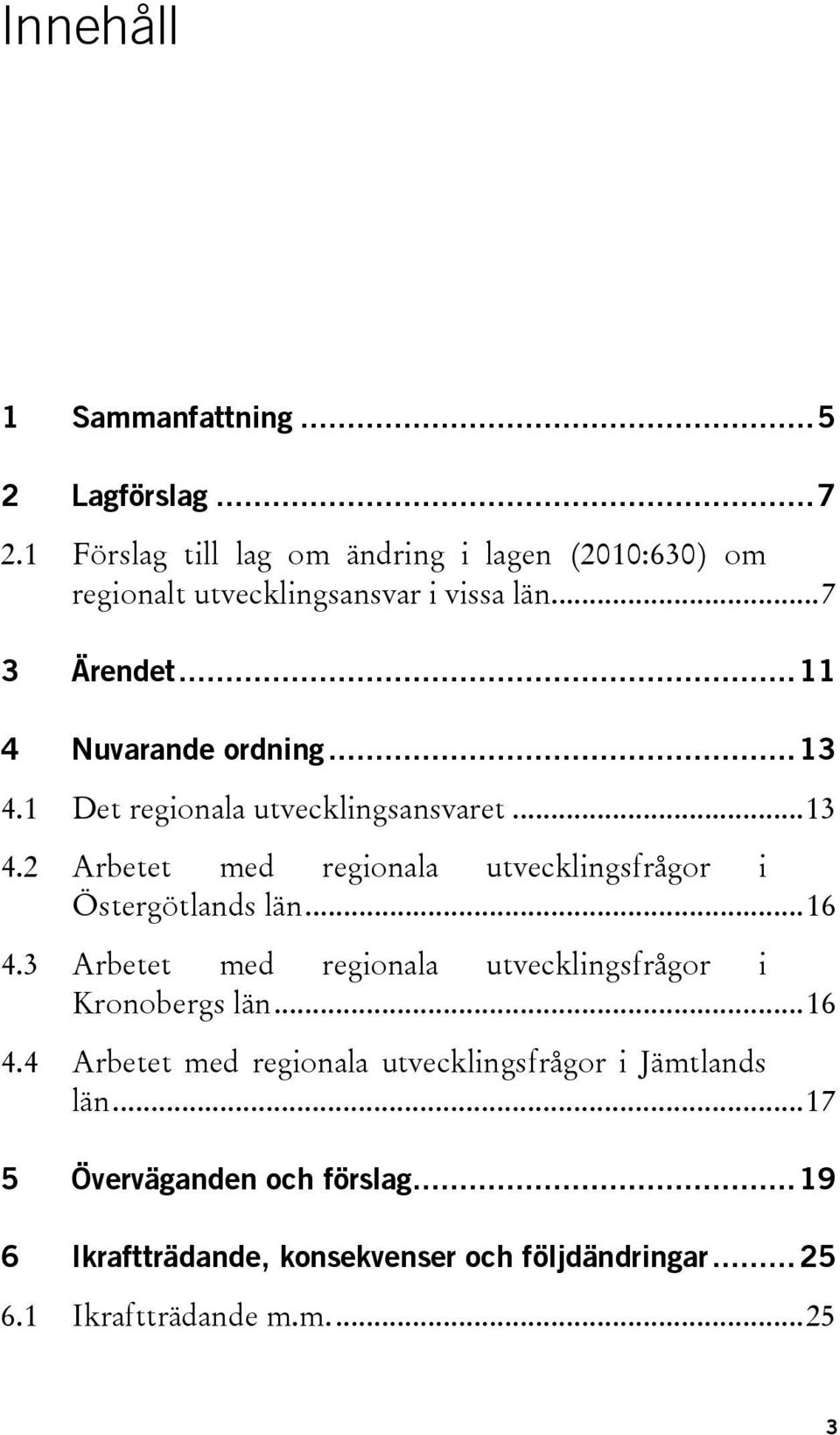 1 Det regionala utvecklingsansvaret... 13 4.2 Arbetet med regionala utvecklingsfrågor i Östergötlands län... 16 4.