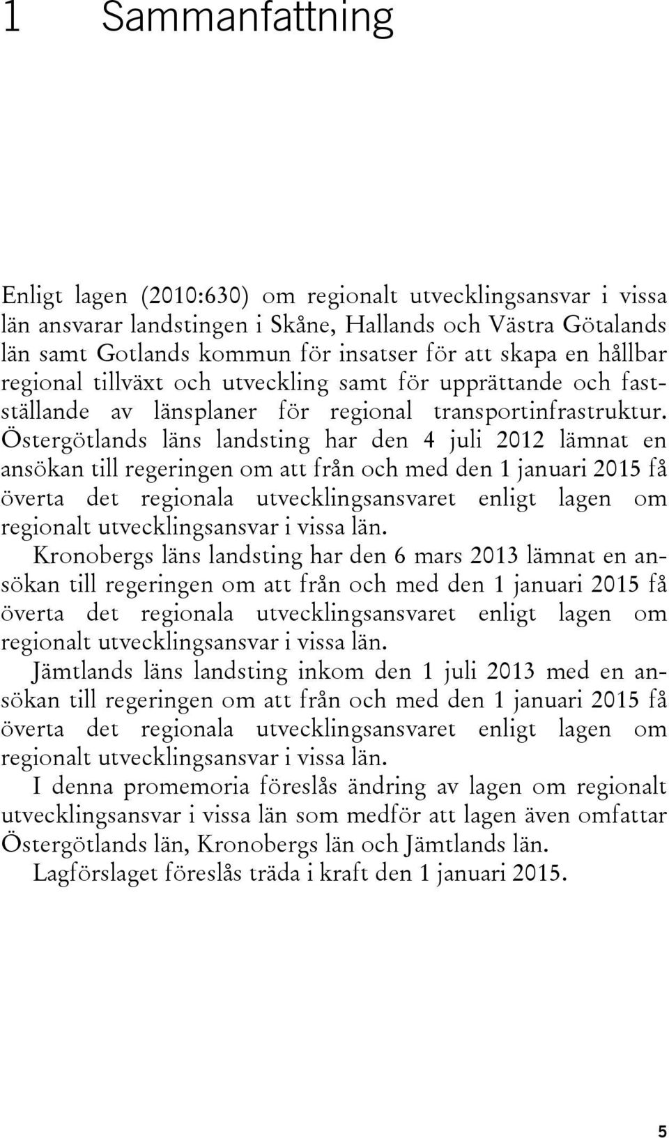 Östergötlands läns landsting har den 4 juli 2012 lämnat en ansökan till regeringen om att från och med den 1 januari 2015 få överta det regionala utvecklingsansvaret enligt lagen om regionalt