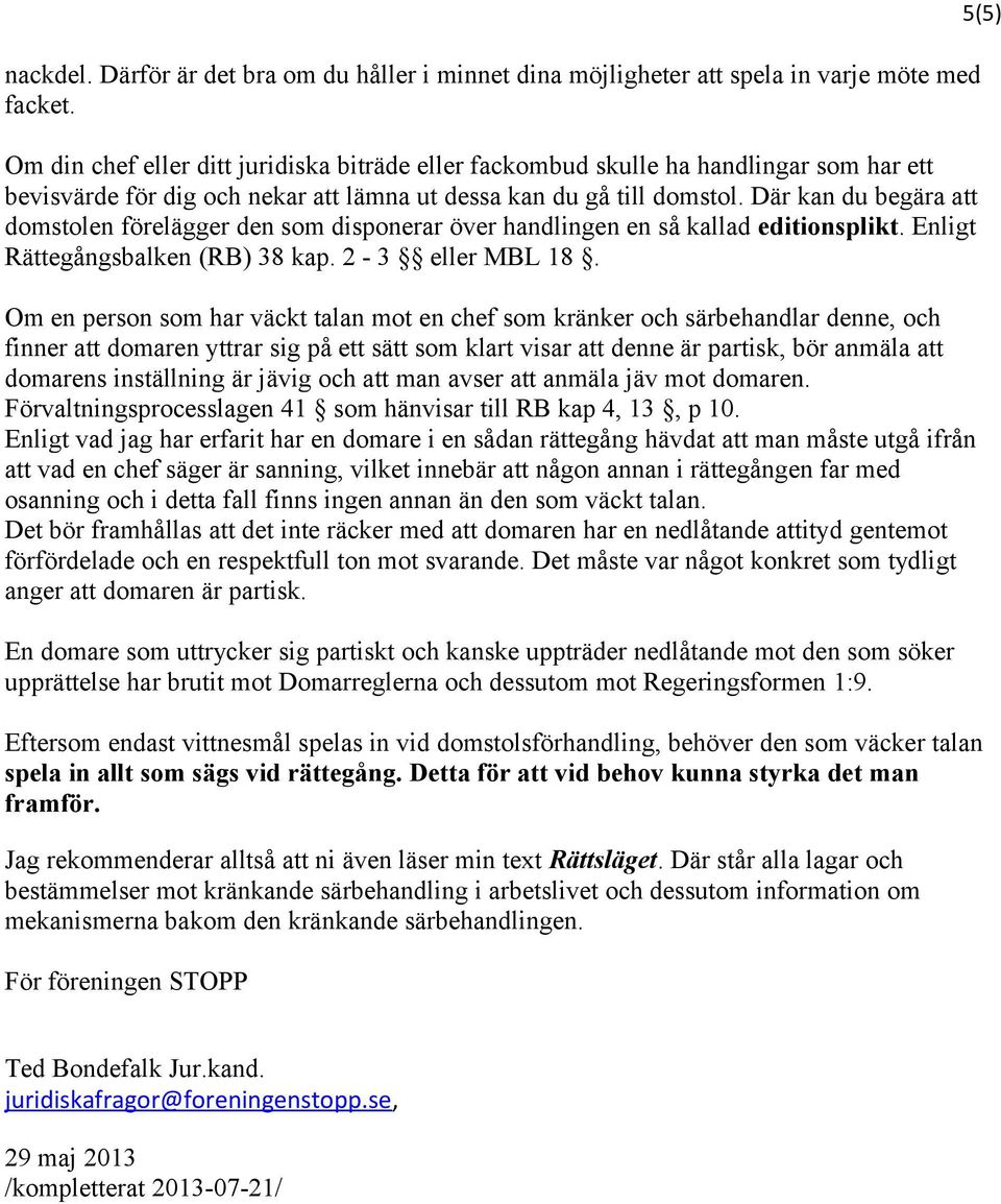 Där kan du begära att domstolen förelägger den som disponerar över handlingen en så kallad editionsplikt. Enligt Rättegångsbalken (RB) 38 kap. 2-3 eller MBL 18.