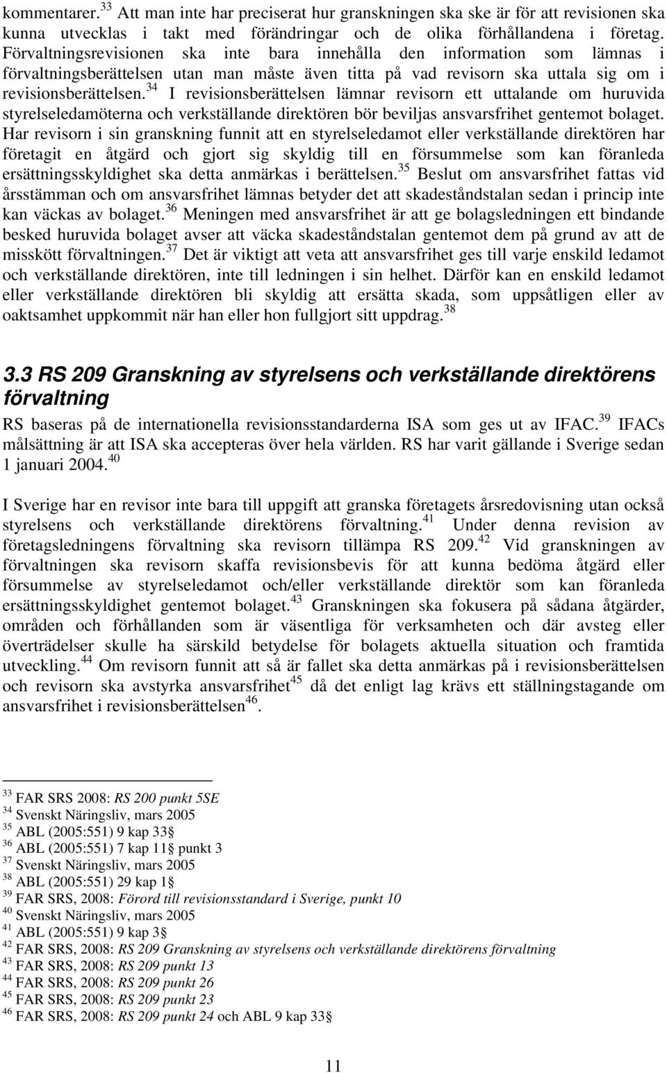 34 I revisionsberättelsen lämnar revisorn ett uttalande om huruvida styrelseledamöterna och verkställande direktören bör beviljas ansvarsfrihet gentemot bolaget.