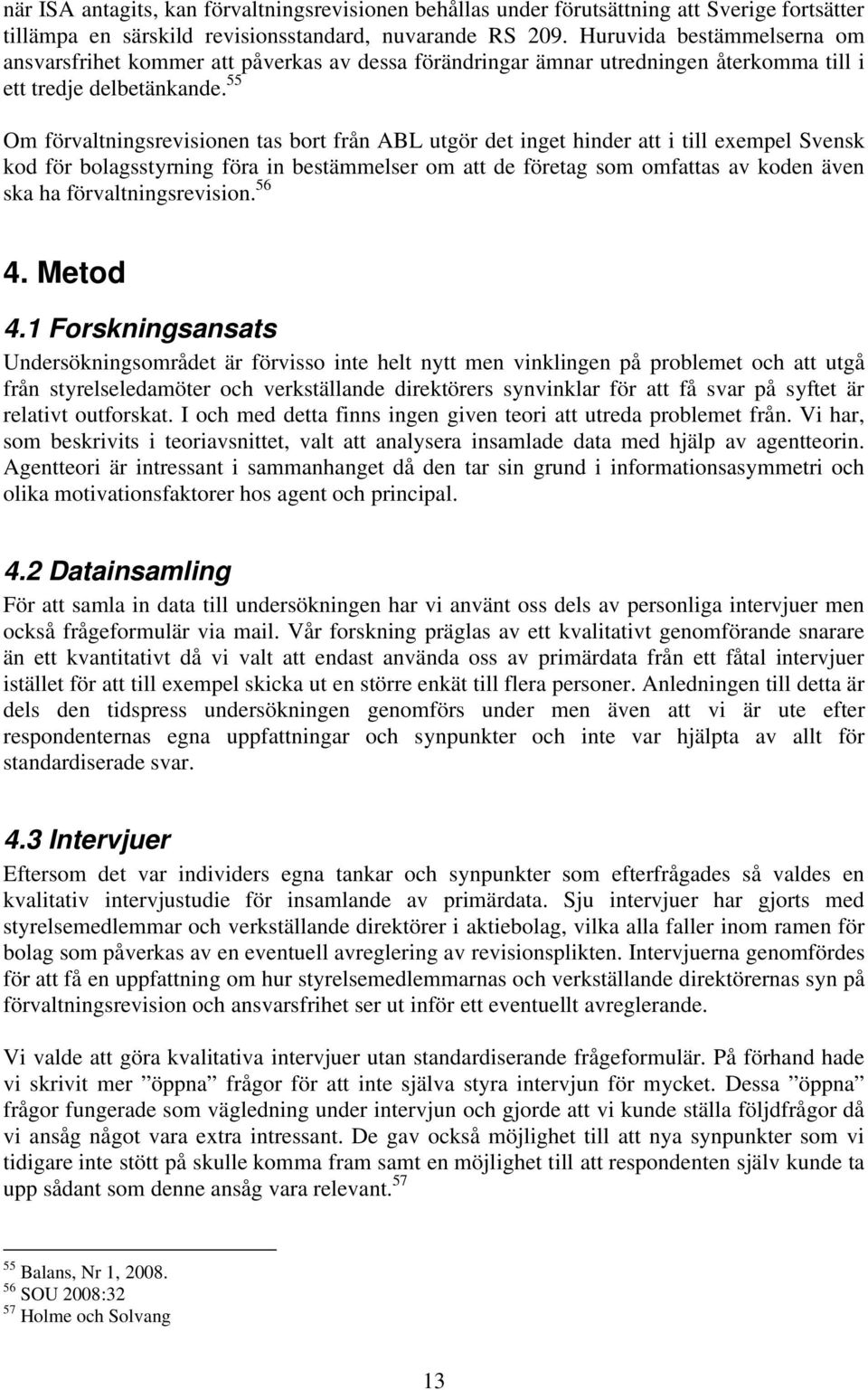 55 Om förvaltningsrevisionen tas bort från ABL utgör det inget hinder att i till exempel Svensk kod för bolagsstyrning föra in bestämmelser om att de företag som omfattas av koden även ska ha