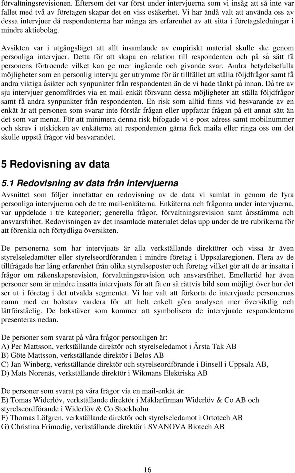 Avsikten var i utgångsläget att allt insamlande av empiriskt material skulle ske genom personliga intervjuer.