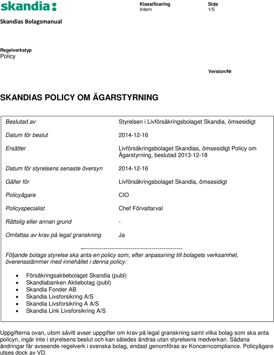 Livförsäkringsbolaget Skandia, ömsesidigt CIO Chef Förvaltarval Rättslig eller annan grund - Omfattas av krav på legal granskning Ja --------------------------------------------------- Följande