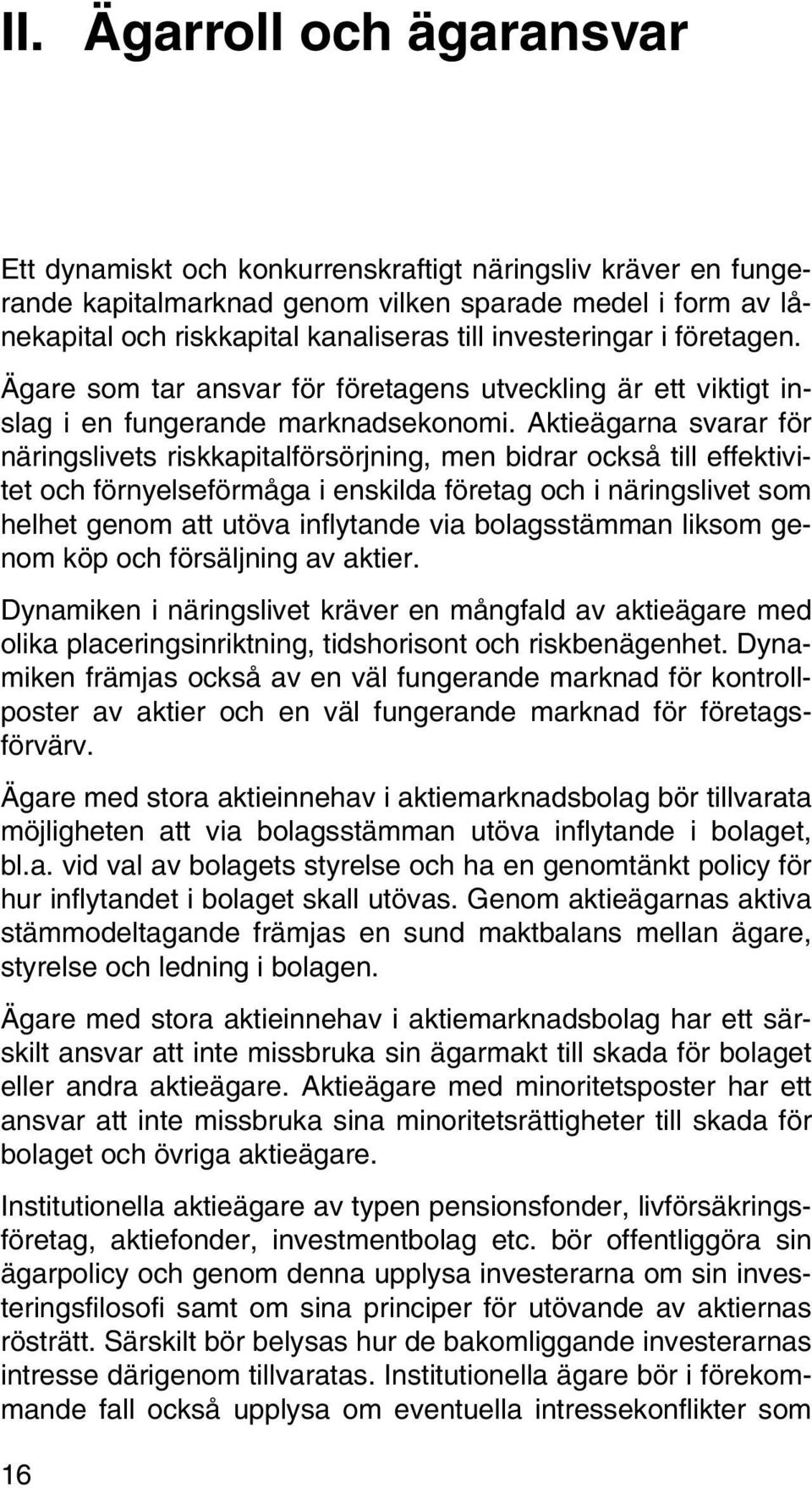 Aktieägarna svarar för näringslivets riskkapitalförsörjning, men bidrar också till effektivitet och förnyelseförmåga i enskilda företag och i näringslivet som helhet genom att utöva inflytande via