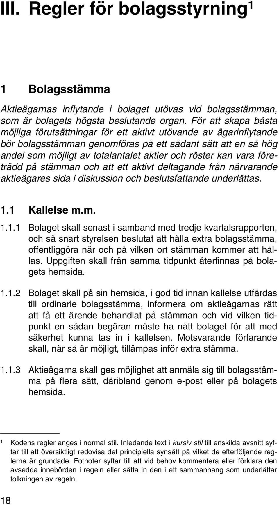 kan vara företrädd på stämman och att ett aktivt deltagande från närvarande aktieägares sida i diskussion och beslutsfattande underlättas. 1.