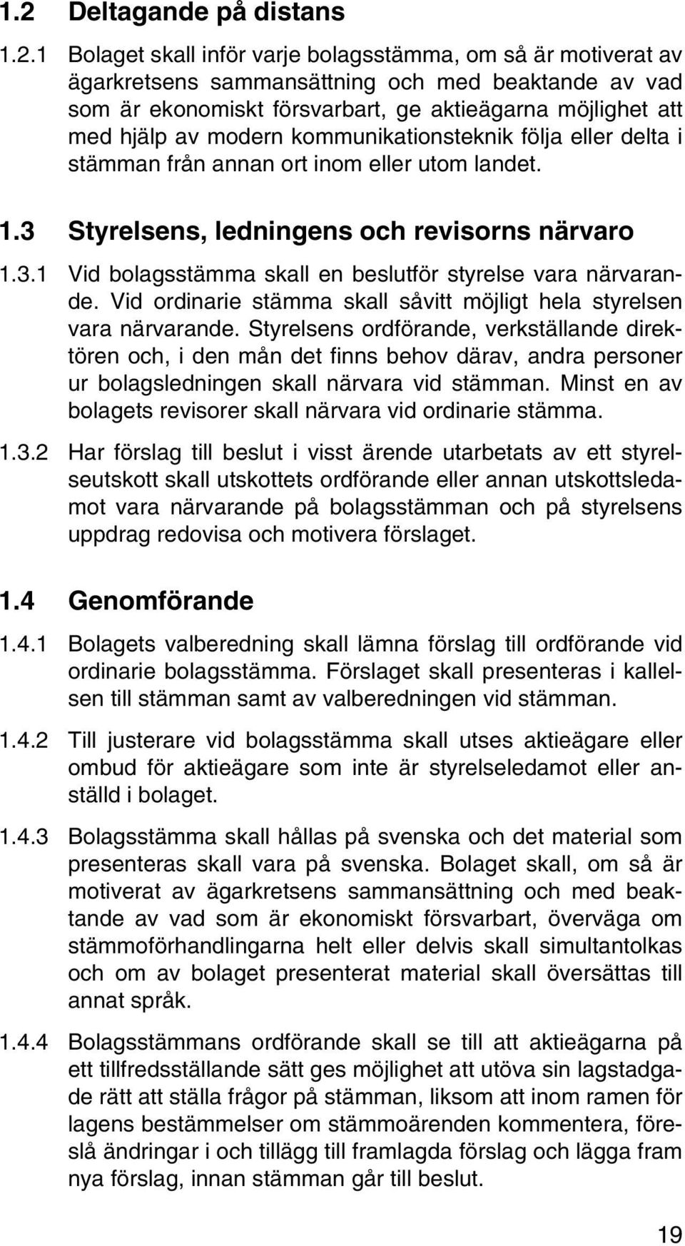 Vid ordinarie stämma skall såvitt möjligt hela styrelsen vara närvarande.