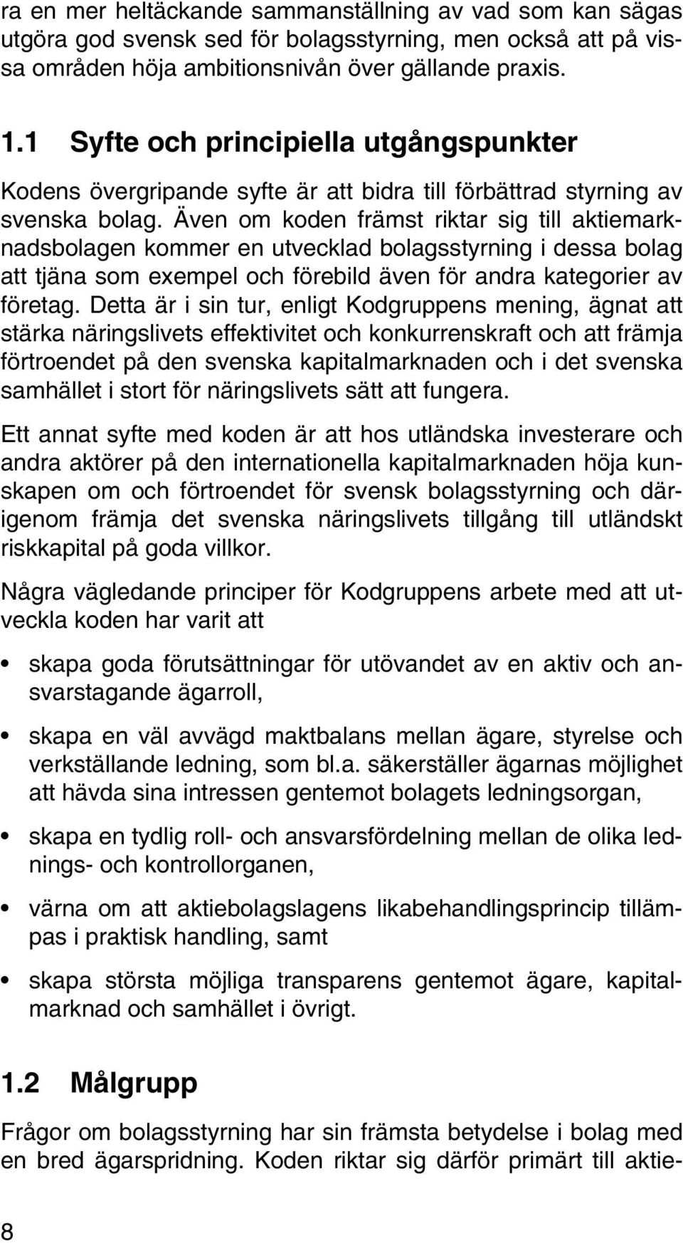 Även om koden främst riktar sig till aktiemarknadsbolagen kommer en utvecklad bolagsstyrning i dessa bolag att tjäna som exempel och förebild även för andra kategorier av företag.