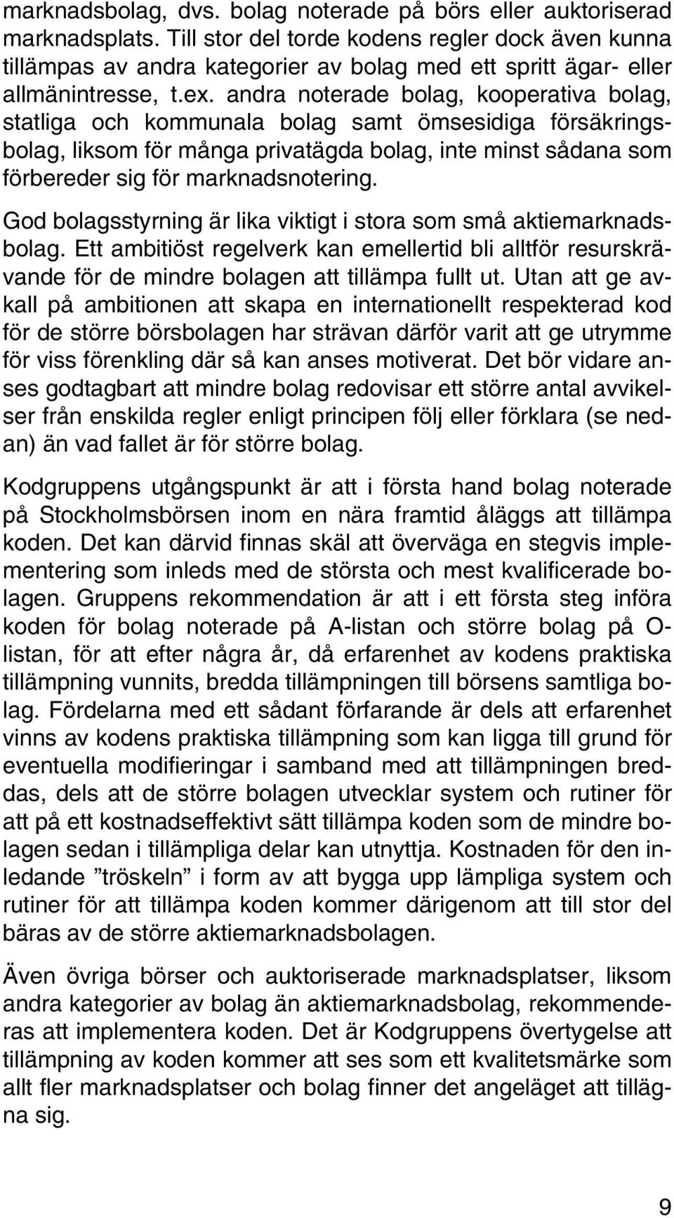 andra noterade bolag, kooperativa bolag, statliga och kommunala bolag samt ömsesidiga försäkringsbolag, liksom för många privatägda bolag, inte minst sådana som förbereder sig för marknadsnotering.