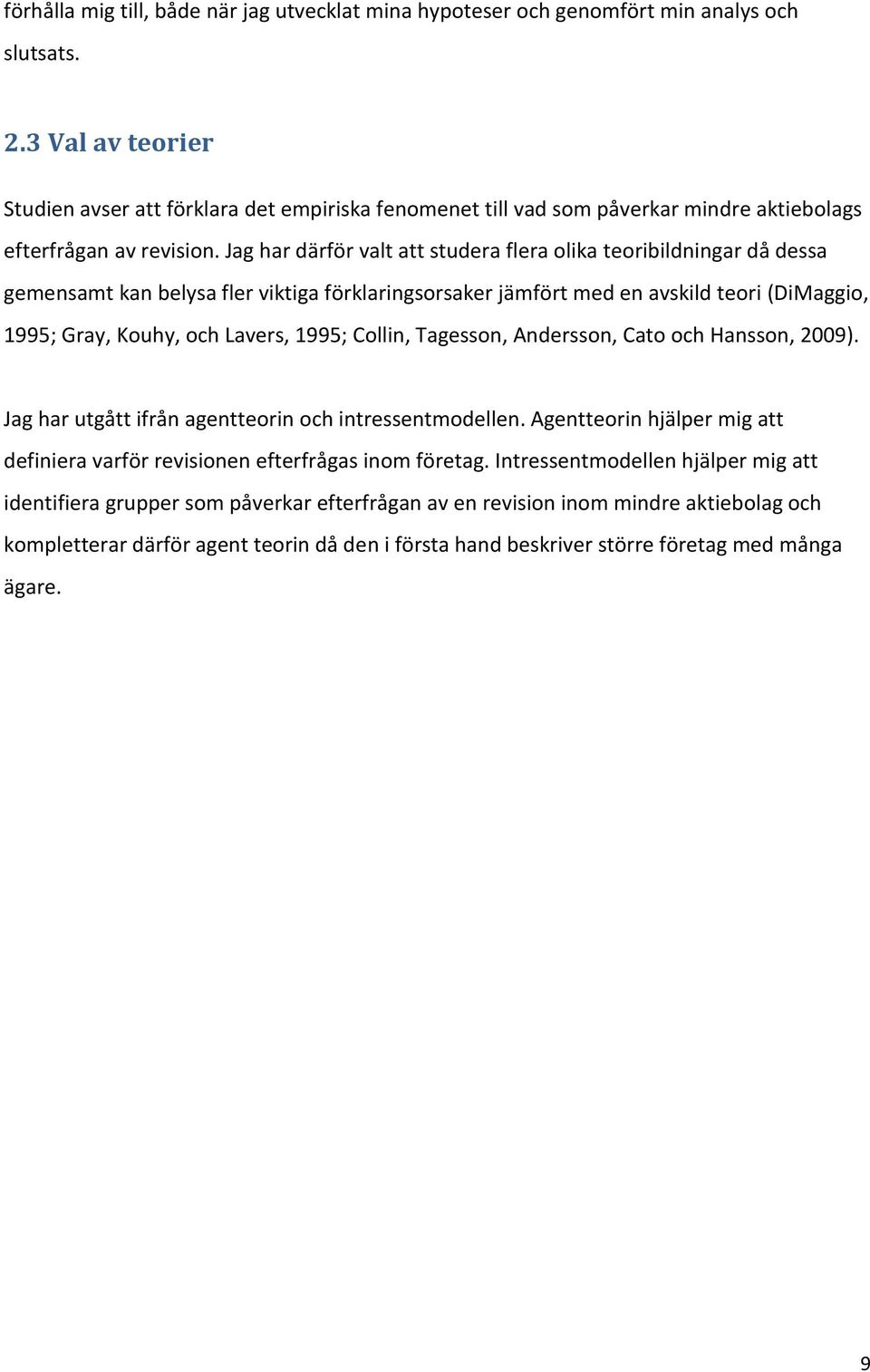 Jag har därför valt att studera flera olika teoribildningar då dessa gemensamt kan belysa fler viktiga förklaringsorsaker jämfört med en avskild teori (DiMaggio, 1995; Gray, Kouhy, och Lavers, 1995;