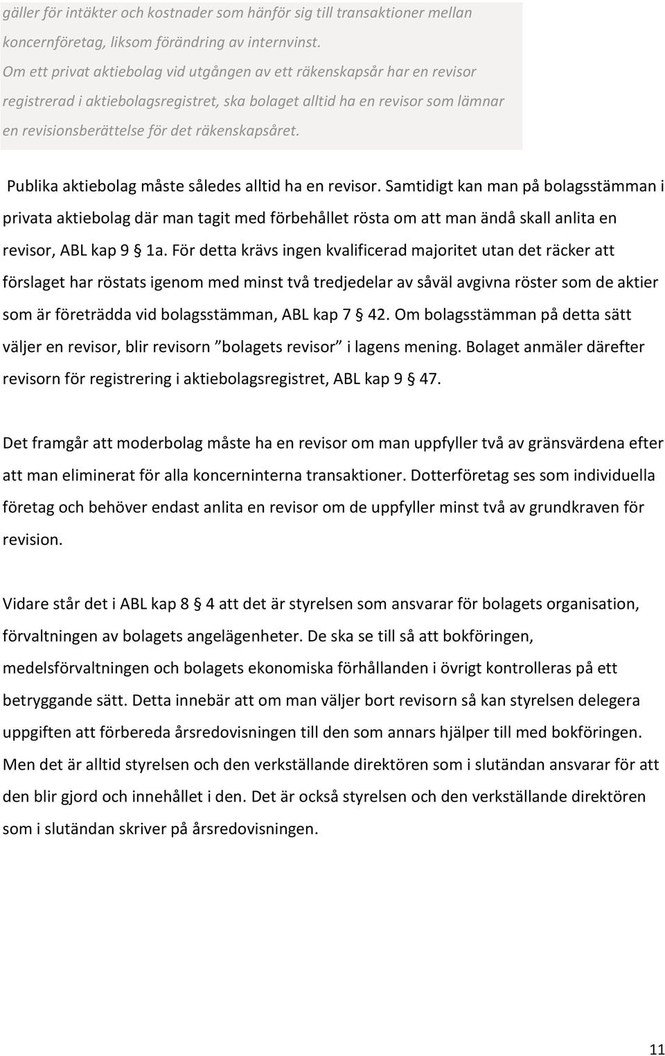 Publika aktiebolag måste således alltid ha en revisor.