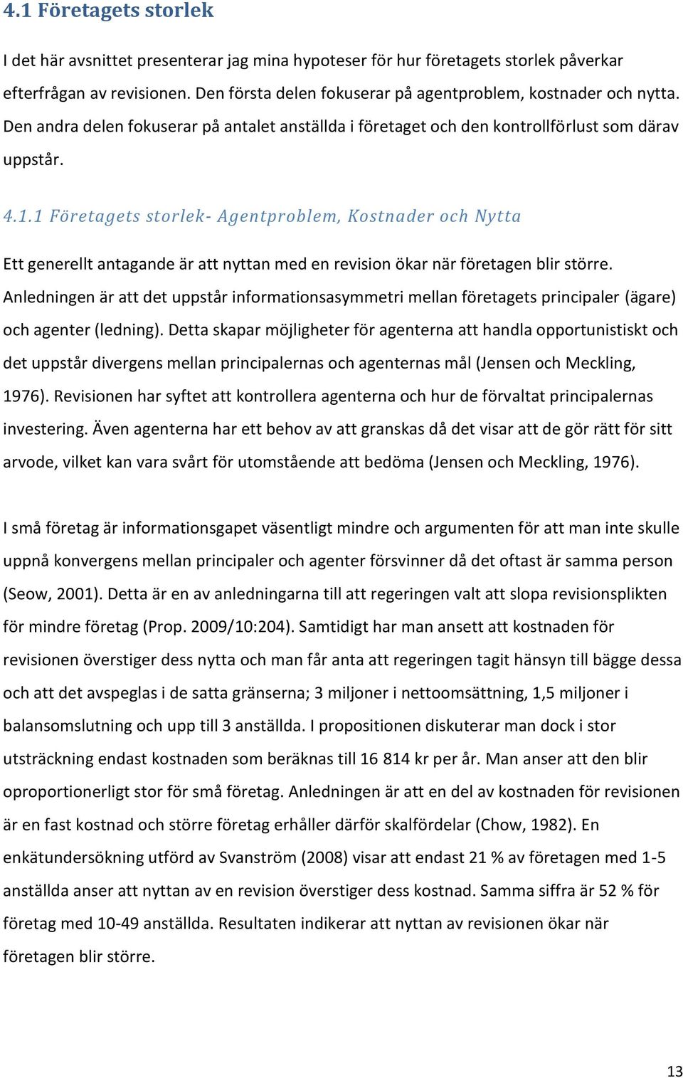 1 Företagets storlek- Agentproblem, Kostnader och Nytta Ett generellt antagande är att nyttan med en revision ökar när företagen blir större.