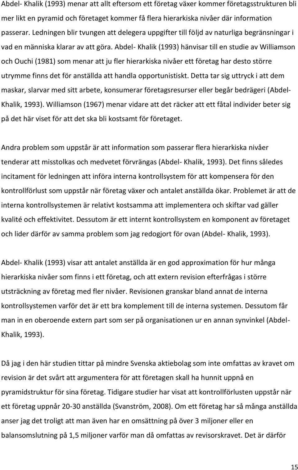 Abdel- Khalik (1993) hänvisar till en studie av Williamson och Ouchi (1981) som menar att ju fler hierarkiska nivåer ett företag har desto större utrymme finns det för anställda att handla